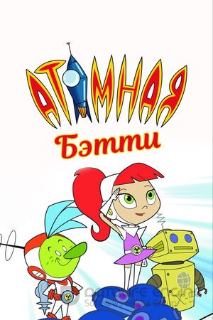 Атомная Бетти (Сериал, 2004) смотреть онлайн на Лордфильм бесплатно в HD